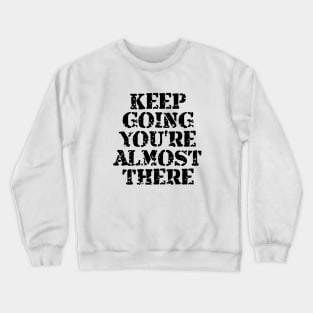Keep Going You're Almost There Crewneck Sweatshirt